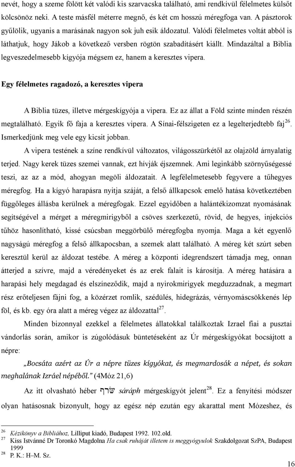 Mindazáltal a Biblia legveszedelmesebb kígyója mégsem ez, hanem a keresztes vipera. Egy félelmetes ragadozó, a keresztes vipera A Biblia tüzes, illetve mérgeskígyója a vipera.