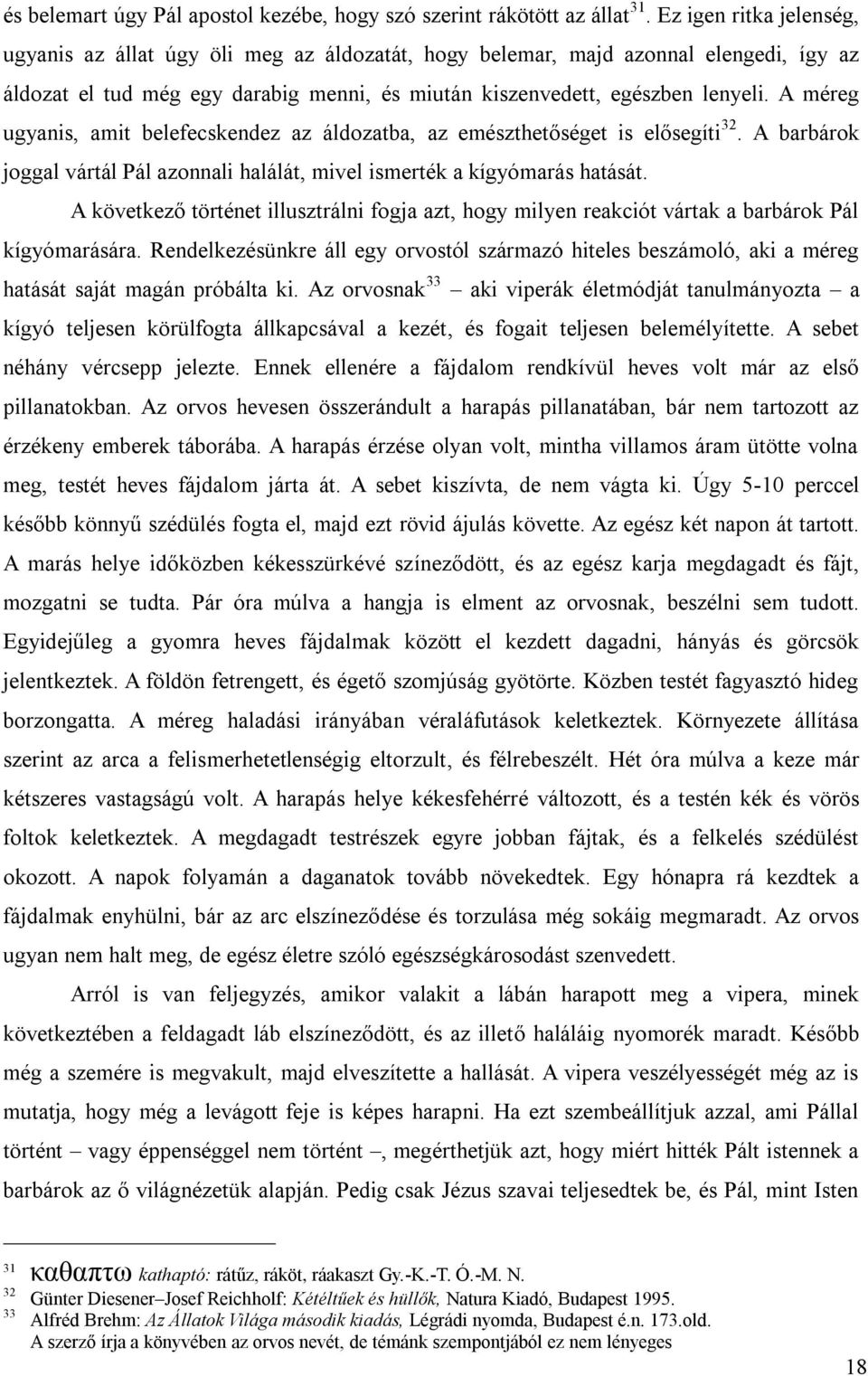 A méreg ugyanis, amit belefecskendez az áldozatba, az emészthetőséget is elősegíti 32. A barbárok joggal vártál Pál azonnali halálát, mivel ismerték a kígyómarás hatását.