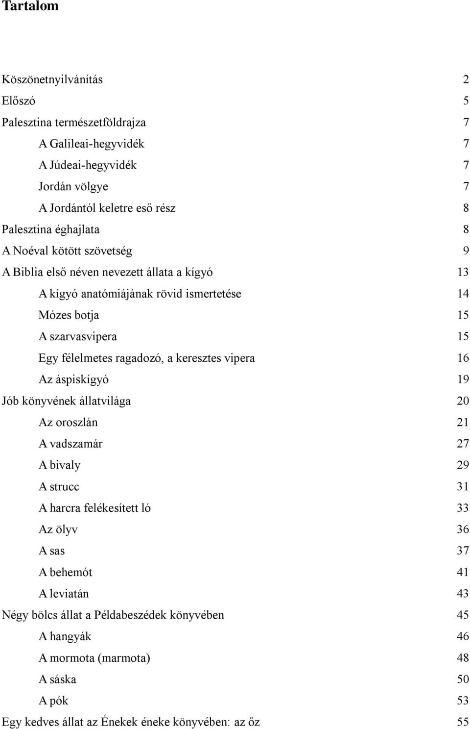 ragadozó, a keresztes vipera 16 Az áspiskígyó 19 Jób könyvének állatvilága 20 Az oroszlán 21 A vadszamár 27 A bivaly 29 A strucc 31 A harcra felékesített ló 33 Az ölyv 36 A sas