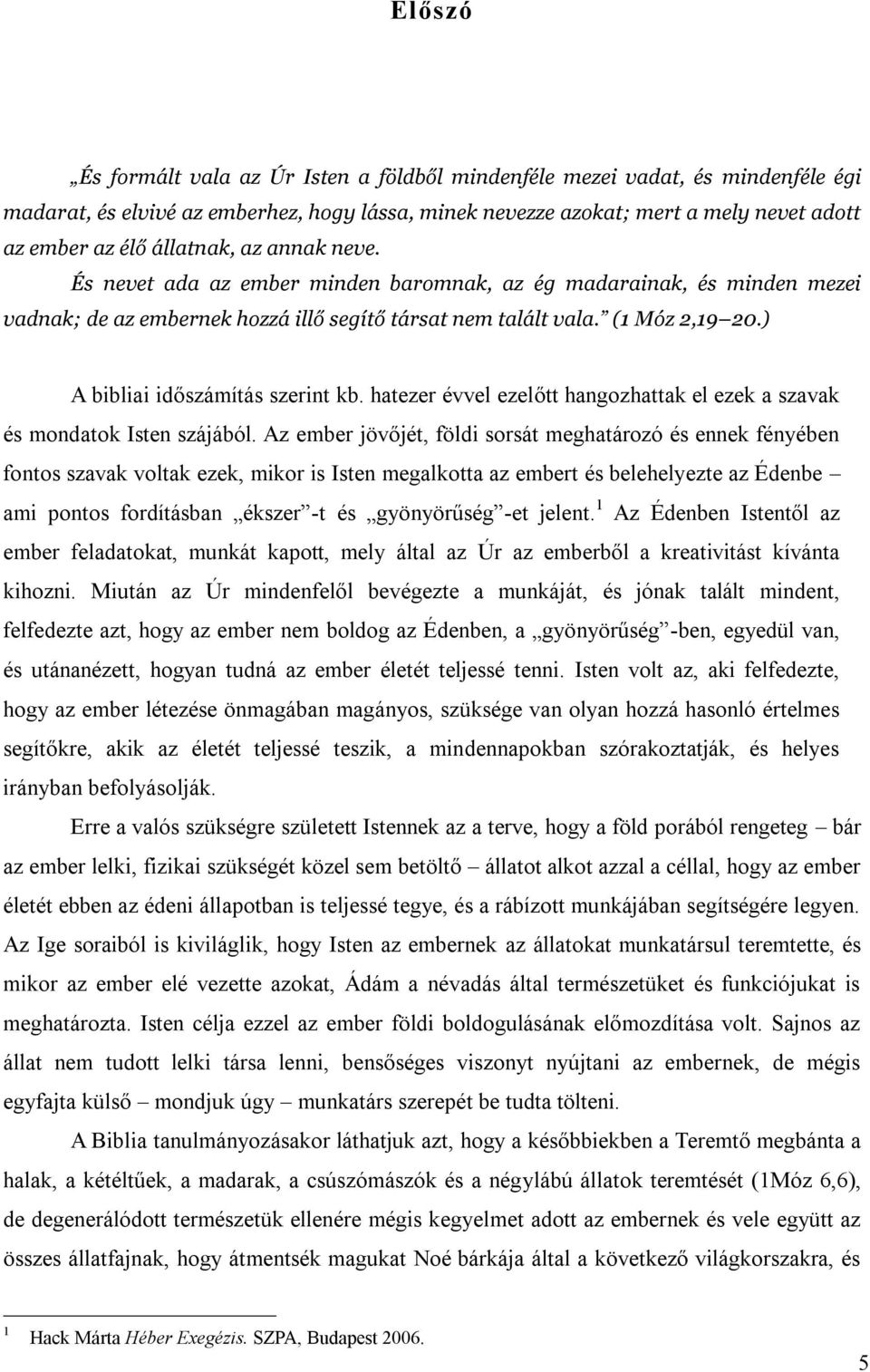 ) A bibliai időszámítás szerint kb. hatezer évvel ezelőtt hangozhattak el ezek a szavak és mondatok Isten szájából.