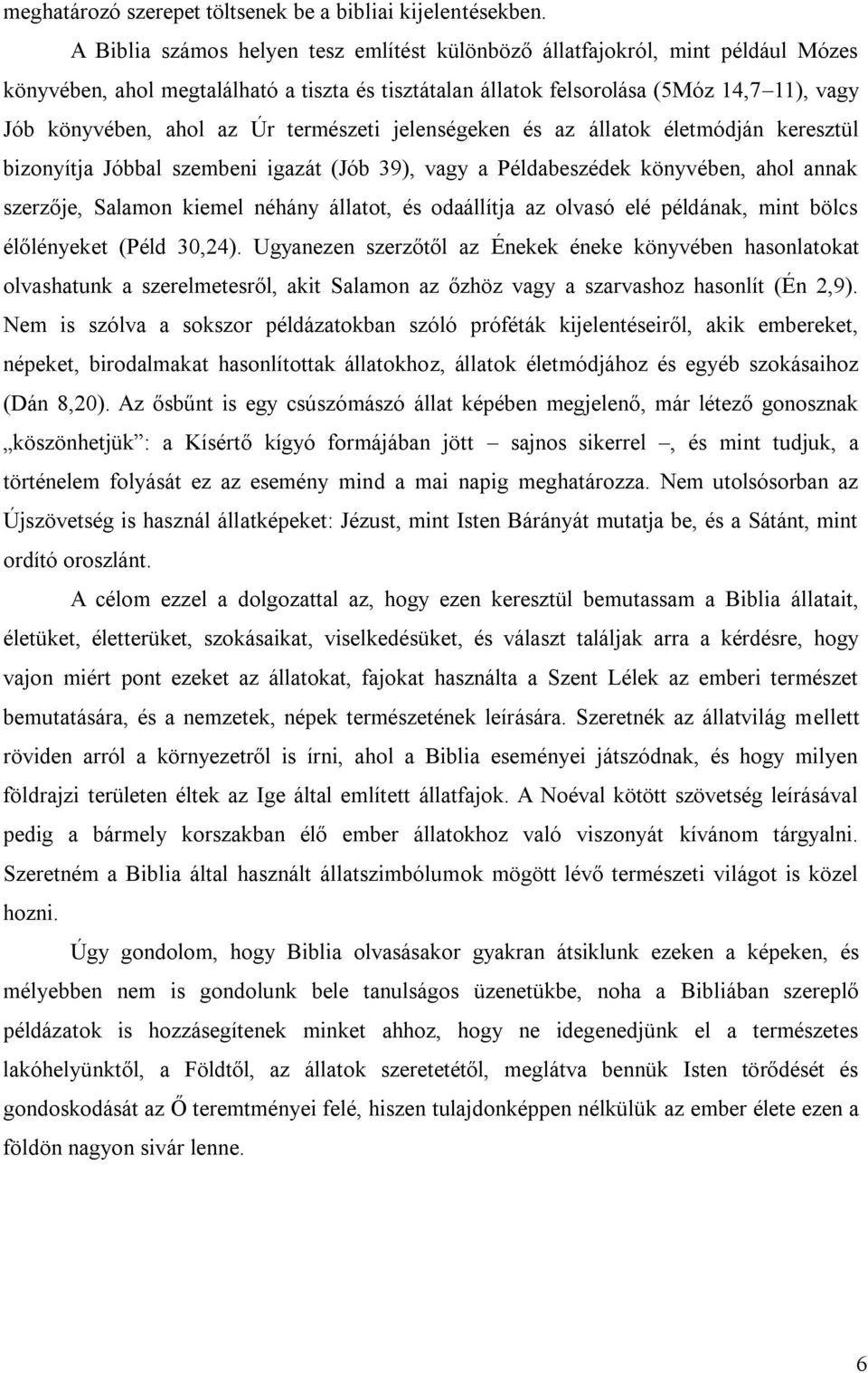 Úr természeti jelenségeken és az állatok életmódján keresztül bizonyítja Jóbbal szembeni igazát (Jób 39), vagy a Példabeszédek könyvében, ahol annak szerzője, Salamon kiemel néhány állatot, és