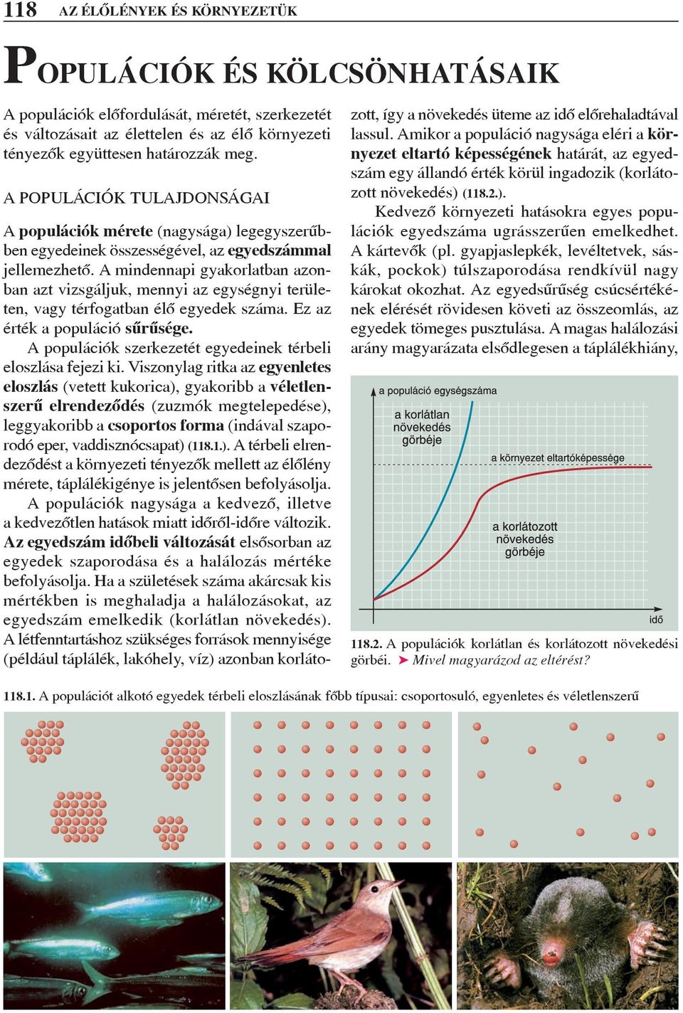 A mindennapi gyakorlatban azonban azt vizsgáljuk, mennyi az egységnyi területen, vagy térfogatban élõ egyedek száma. Ez az érték a populáció sûrûsége.