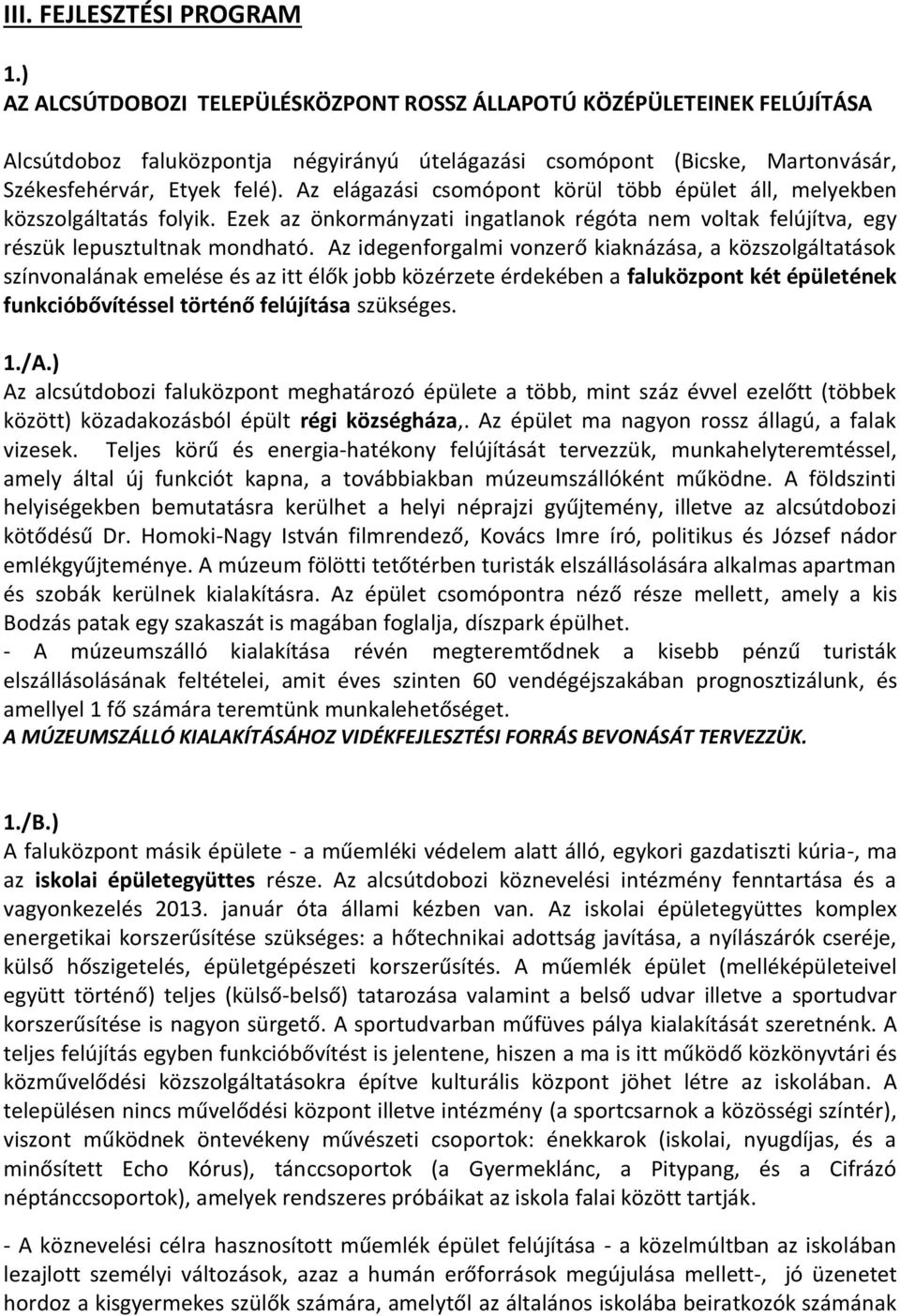 Az elágazási csomópont körül több épület áll, melyekben közszolgáltatás folyik. Ezek az önkormányzati ingatlanok régóta nem voltak felújítva, egy részük lepusztultnak mondható.