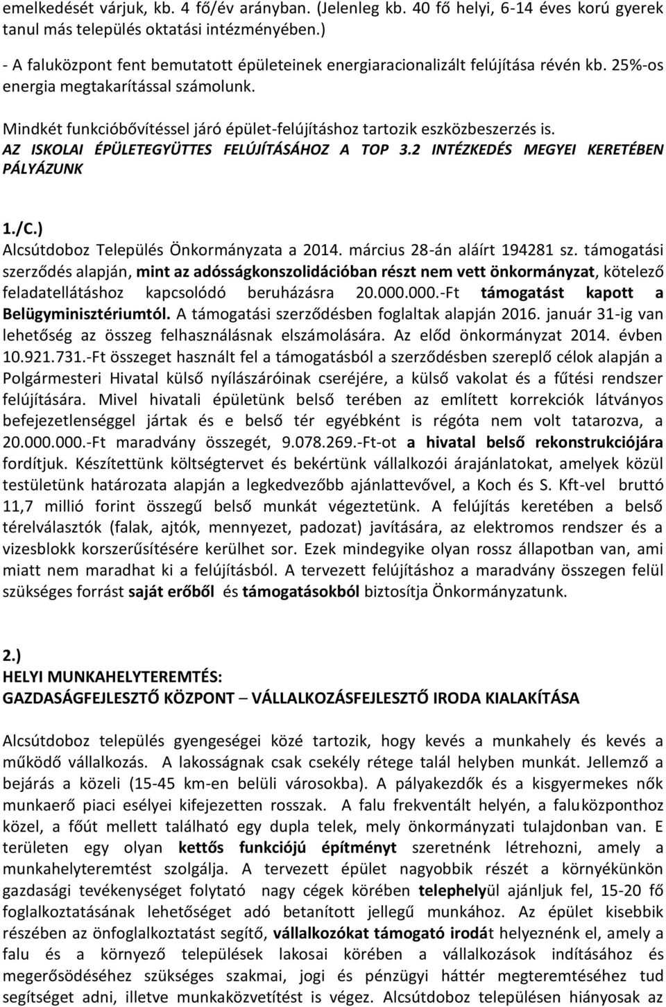 Mindkét funkcióbővítéssel járó épület-felújításhoz tartozik eszközbeszerzés is. AZ ISKOLAI ÉPÜLETEGYÜTTES FELÚJÍTÁSÁHOZ A TOP 3.2 INTÉZKEDÉS MEGYEI KERETÉBEN PÁLYÁZUNK 1./C.