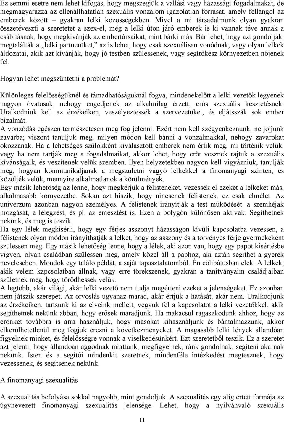 Mivel a mi társadalmunk olyan gyakran összetéveszti a szeretetet a szex-el, még a lelki úton járó emberek is ki vannak téve annak a csábításnak, hogy megkívánják az embertársaikat, mint bárki más.