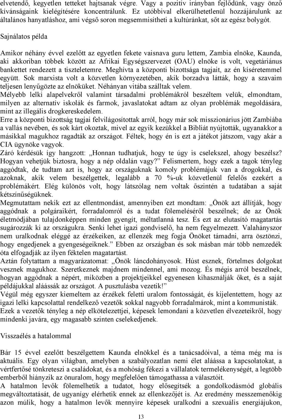 Sajnálatos példa Amikor néhány évvel ezelőtt az egyetlen fekete vaisnava guru lettem, Zambia elnöke, Kaunda, aki akkoriban többek között az Afrikai Egységszervezet (OAU) elnöke is volt, vegetáriánus