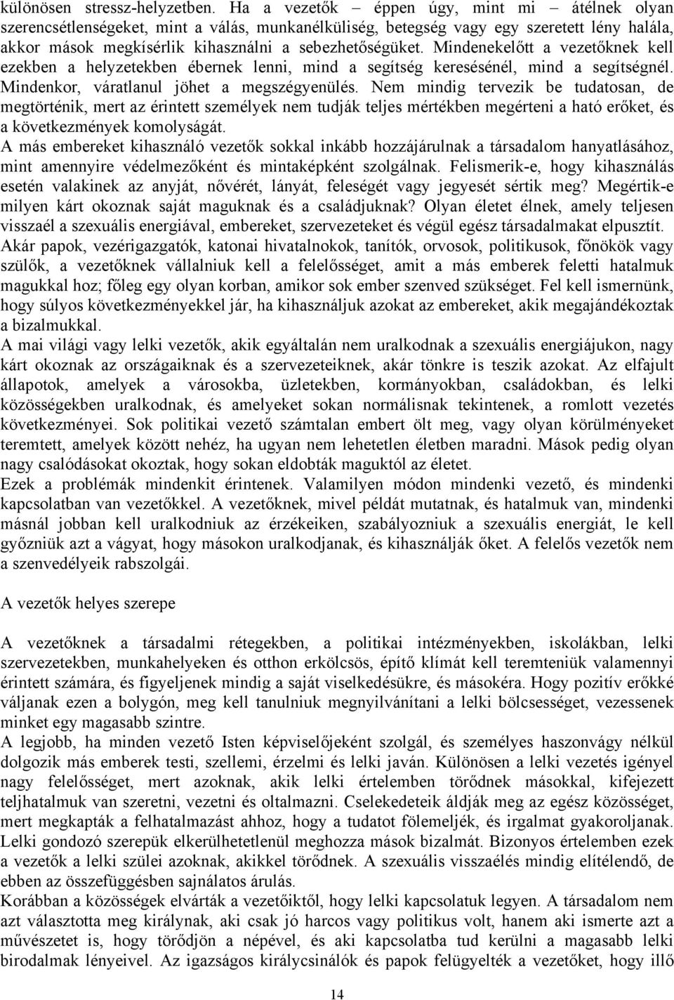 Mindenekelőtt a vezetőknek kell ezekben a helyzetekben ébernek lenni, mind a segítség keresésénél, mind a segítségnél. Mindenkor, váratlanul jöhet a megszégyenülés.