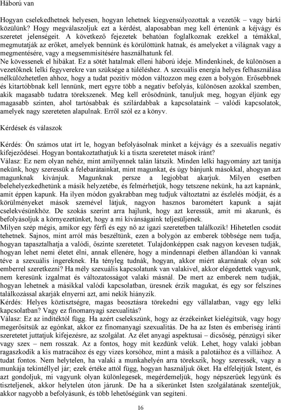 A következő fejezetek behatóan foglalkoznak ezekkel a témákkal, megmutatják az erőket, amelyek bennünk és körülöttünk hatnak, és amelyeket a világnak vagy a megmentésére, vagy a megsemmisítésére