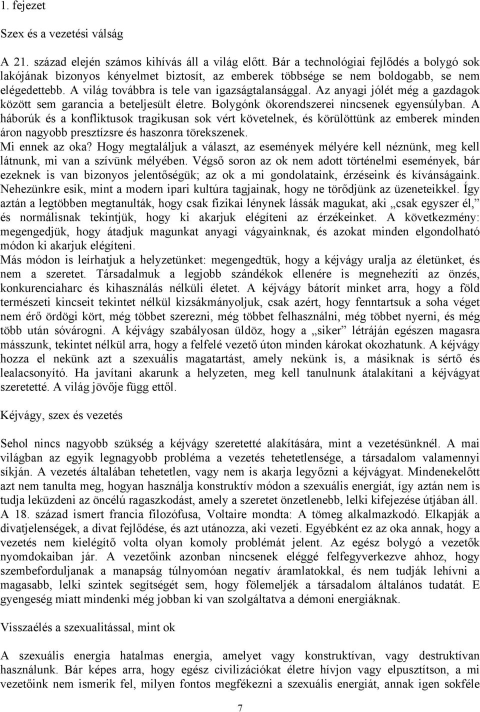 Az anyagi jólét még a gazdagok között sem garancia a beteljesült életre. Bolygónk ökorendszerei nincsenek egyensúlyban.