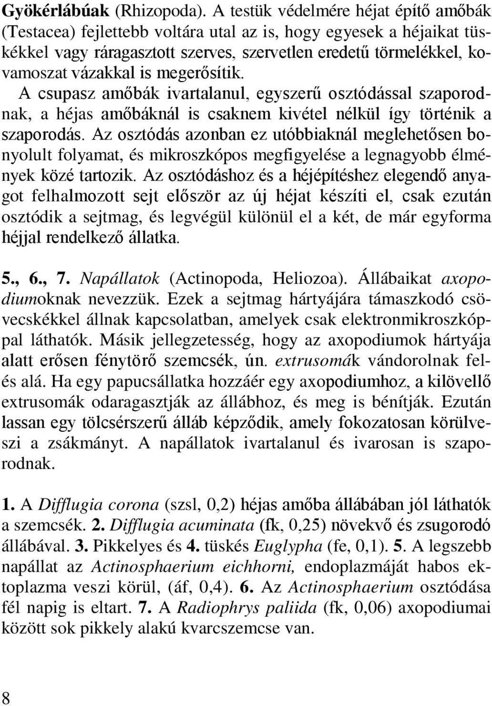 megerősítik. A csupasz amőbák ivartalanul, egyszerű osztódással szaporodnak, a héjas amőbáknál is csaknem kivétel nélkül így történik a szaporodás.