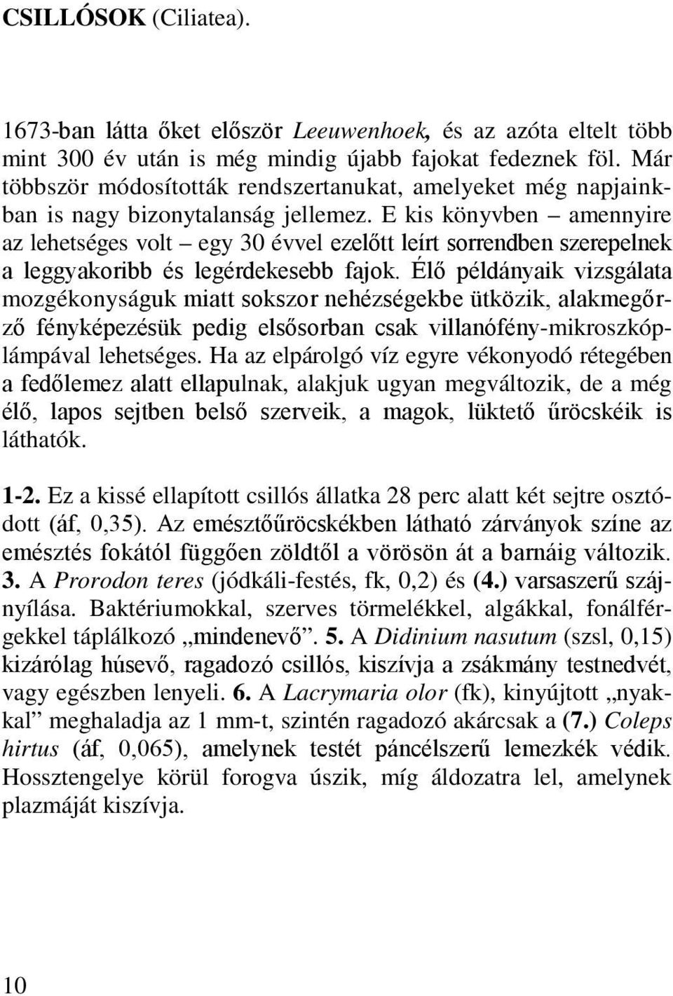 E kis könyvben amennyire az lehetséges volt egy 30 évvel ezelőtt leírt sorrendben szerepelnek a leggyakoribb és legérdekesebb fajok.