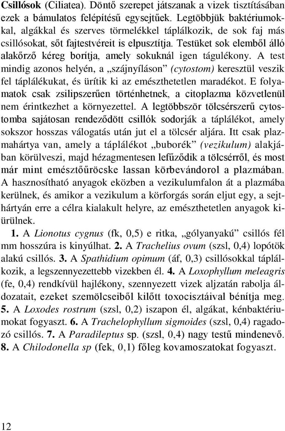 Testüket sok elemből álló alakőrző kéreg borítja, amely sokuknál igen tágulékony.