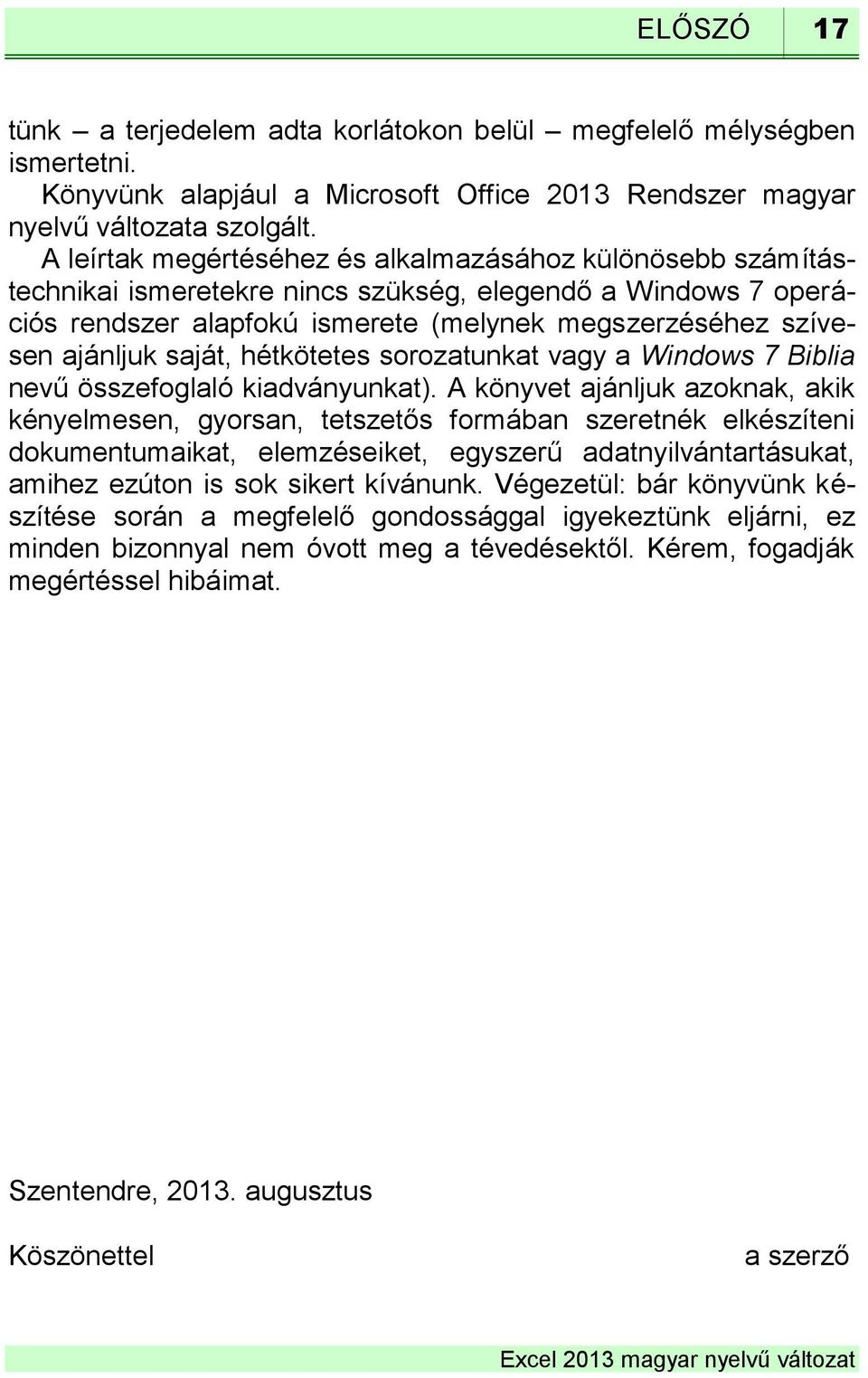 saját, hétkötetes sorozatunkat vagy a Windows 7 Biblia nevű összefoglaló kiadványunkat).