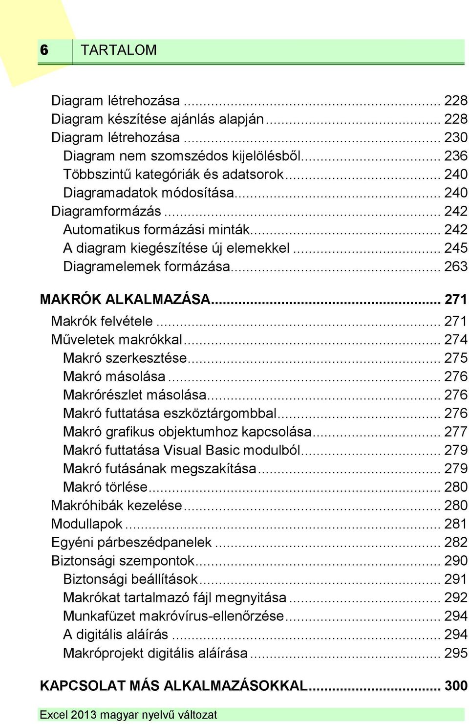 .. 271 Makrók felvétele... 271 Műveletek makrókkal... 274 Makró szerkesztése... 275 Makró másolása... 276 Makrórészlet másolása... 276 Makró futtatása eszköztárgombbal.