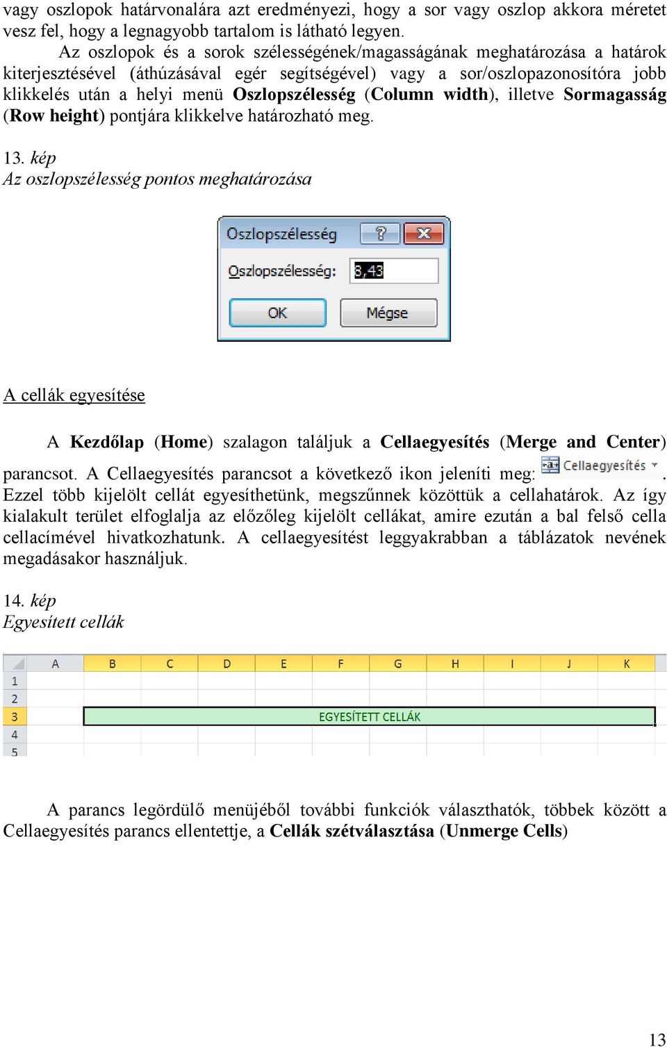 Oszlopszélesség (Column width), illetve Sormagasság (Row height) pontjára klikkelve határozható meg. 13.