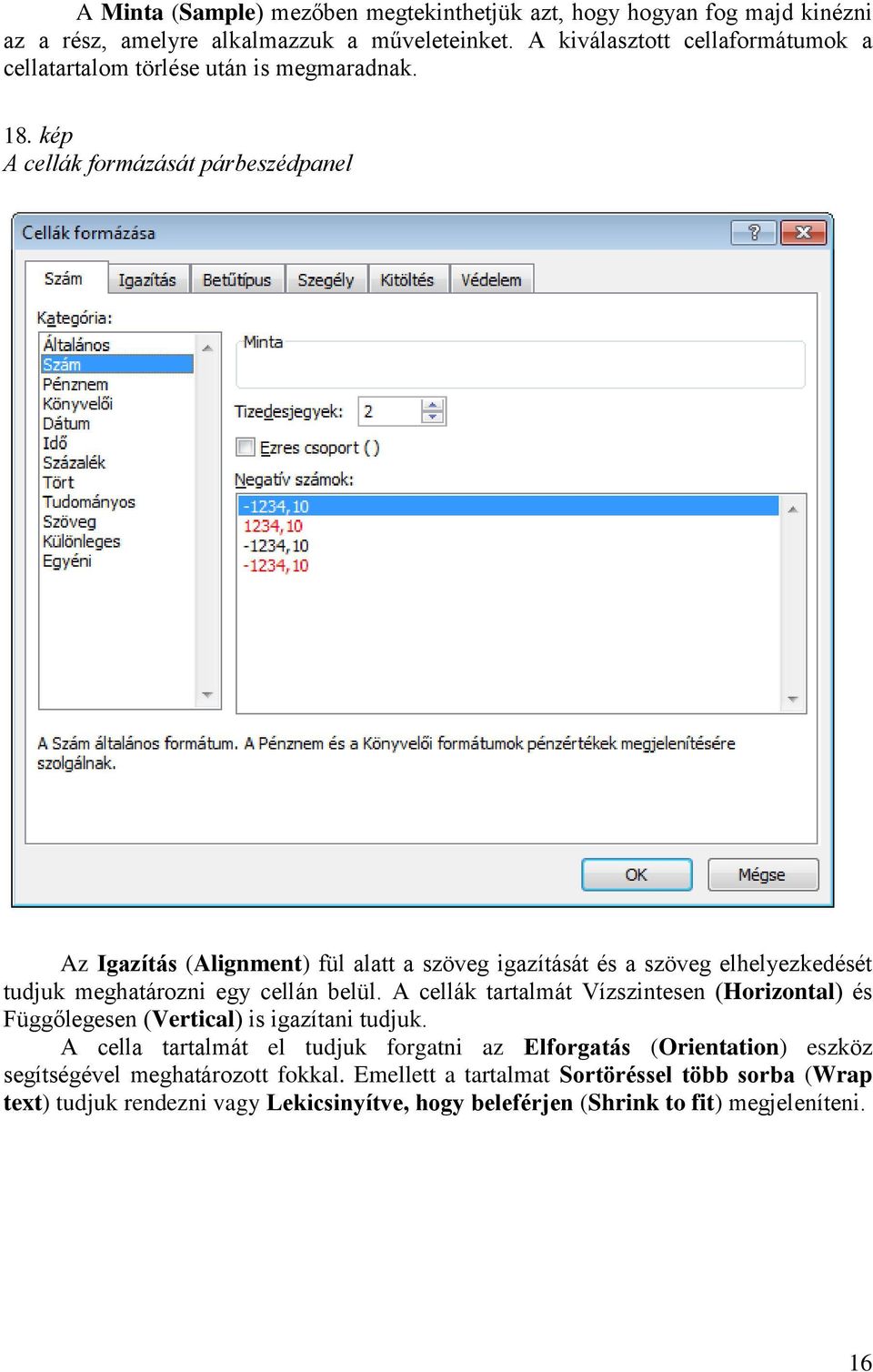 kép A cellák formázását párbeszédpanel Az Igazítás (Alignment) fül alatt a szöveg igazítását és a szöveg elhelyezkedését tudjuk meghatározni egy cellán belül.