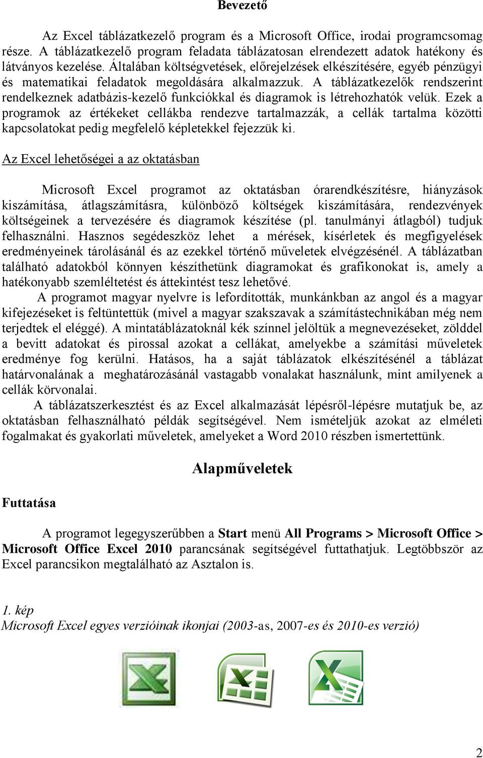 A táblázatkezelők rendszerint rendelkeznek adatbázis-kezelő funkciókkal és diagramok is létrehozhatók velük.