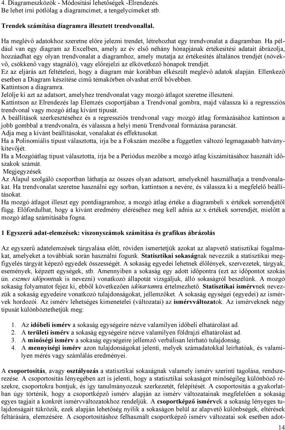 Ha például van egy diagram az Excelben, amely az év első néhány hónapjának érékesíési adaai ábrázolja, hozzáadha egy olyan rendvonala a diagramhoz, amely muaja az érékesíés álalános rendjé (növekvő,