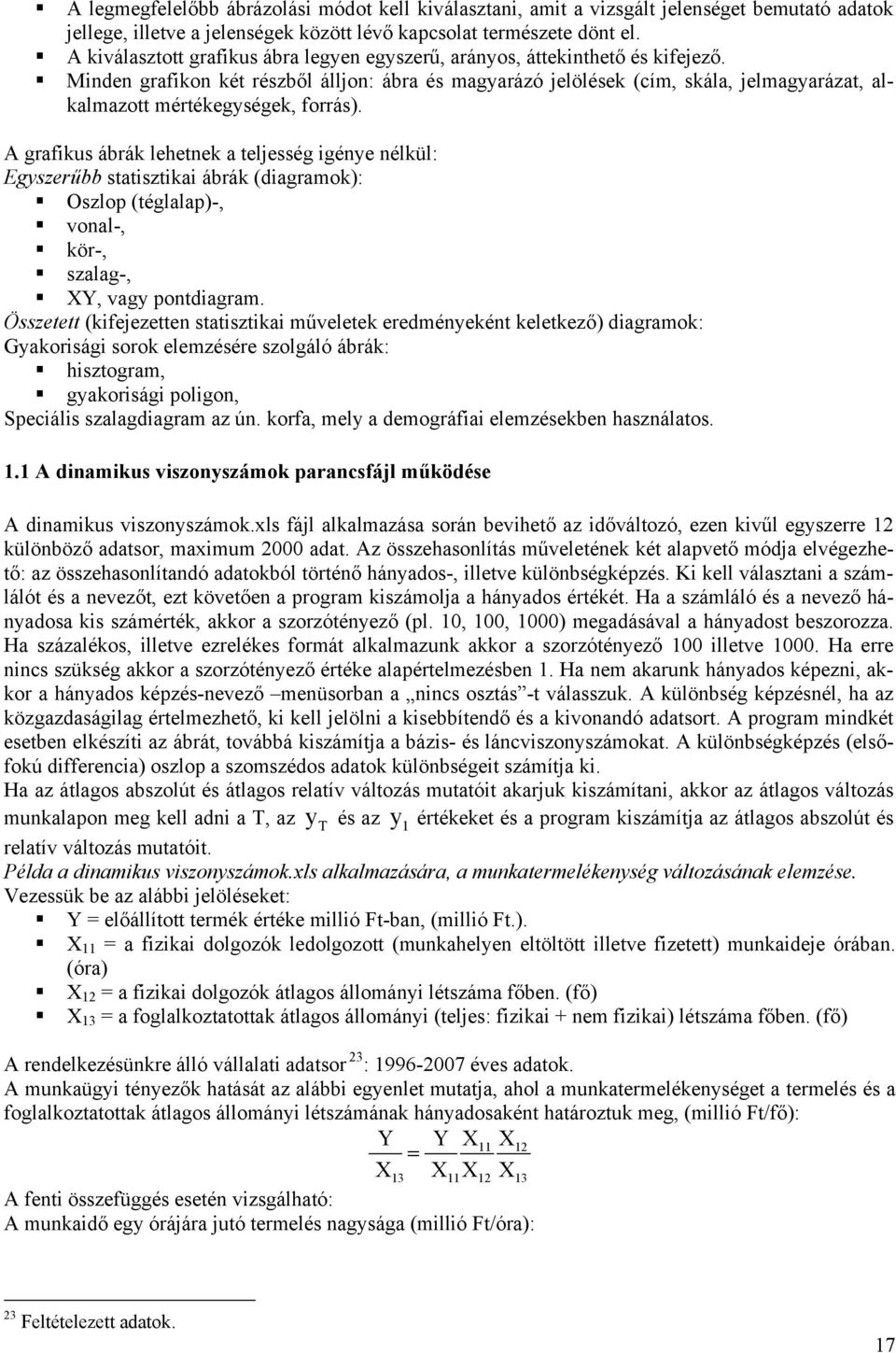 A grafikus ábrák lehenek a eljesség igénye nélkül: Egyszerűbb saiszikai ábrák (diagramok): Oszlop (églalap)-, vonal-, kör-, szalag-, XY, vagy pondiagram.