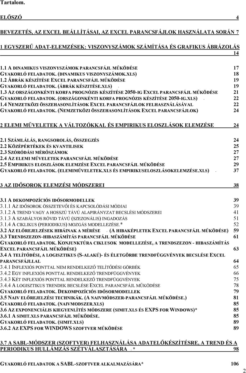 3 AZ ORSZÁGONKÉNTI KORFA PROGNÓZIS KÉSZÍTÉSE 5-IG EXCEL PARANCSFÁJL MŰKÖDÉSE GYAKORLÓ FELADATOK. (ORSZÁGONKÉNTI KORFA PROGNÓZIS KÉSZÍTÉSE 5-IG.XLS)F.