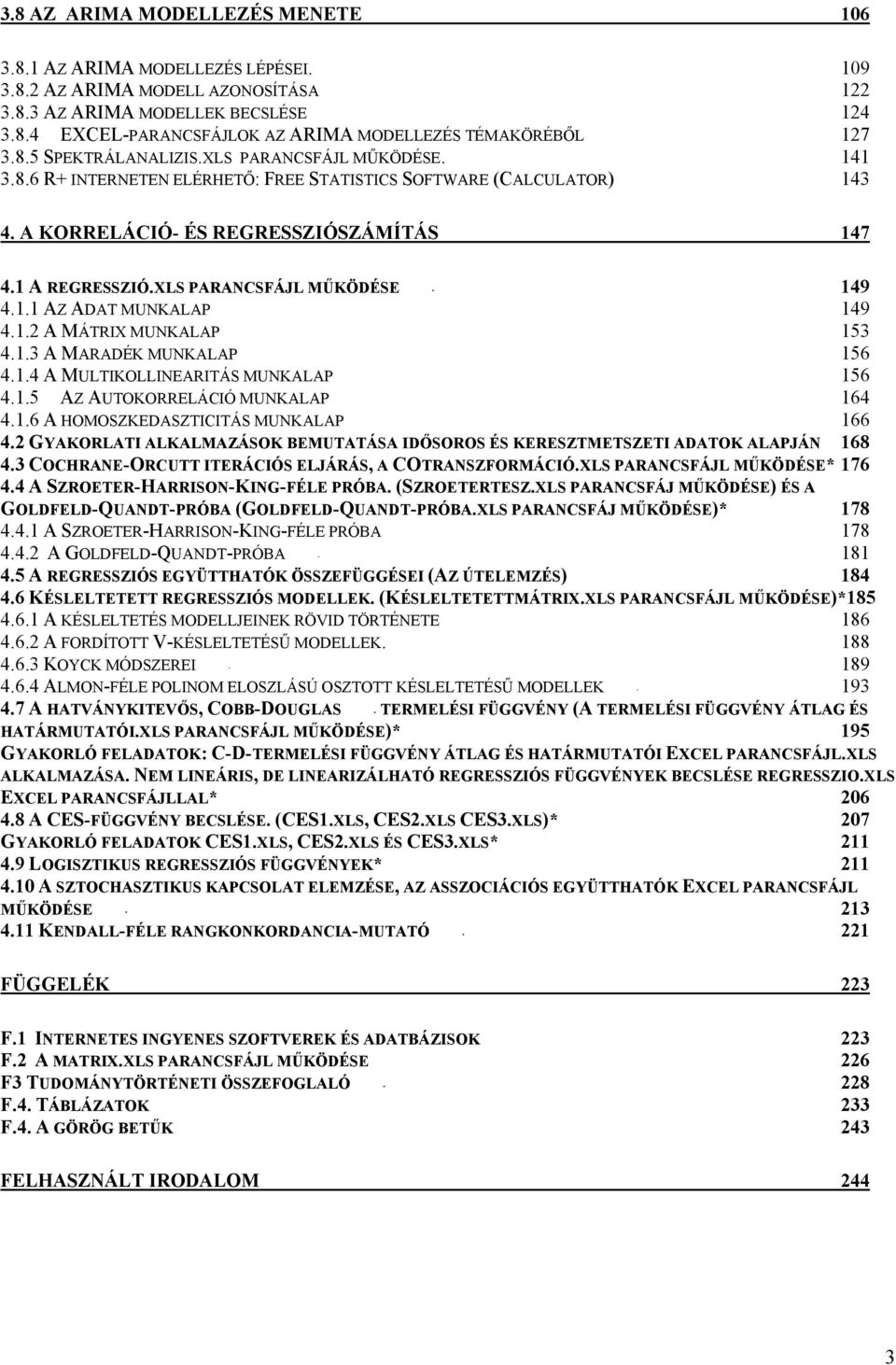 XLS PARANCSFÁJL MŰKÖDÉSEF 49 4.. AZ ADAT MUNKALAP 49 4.. A MÁTRIX MUNKALAP 53 4..3 A MARADÉK MUNKALAP 56 4..4 A MULTIKOLLINEARITÁS MUNKALAP 56 4..5 AZ AUTOKORRELÁCIÓ MUNKALAP 64 4.