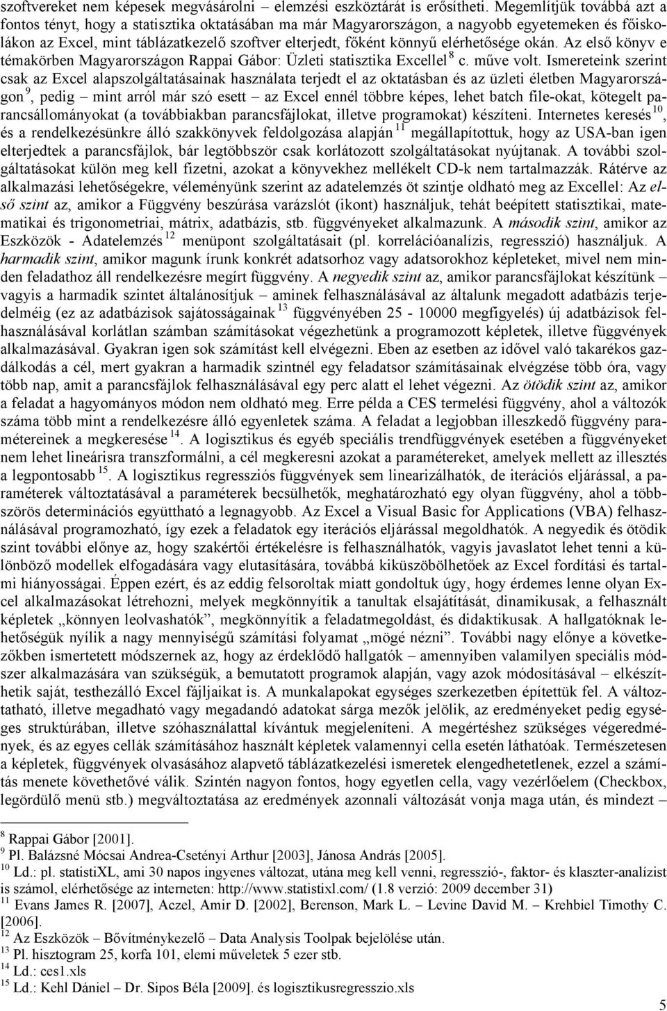 Az első könyv e émakörben Magyarországon Rappai Gábor: Üzlei saiszika ExcellelF8 c. műve vol.