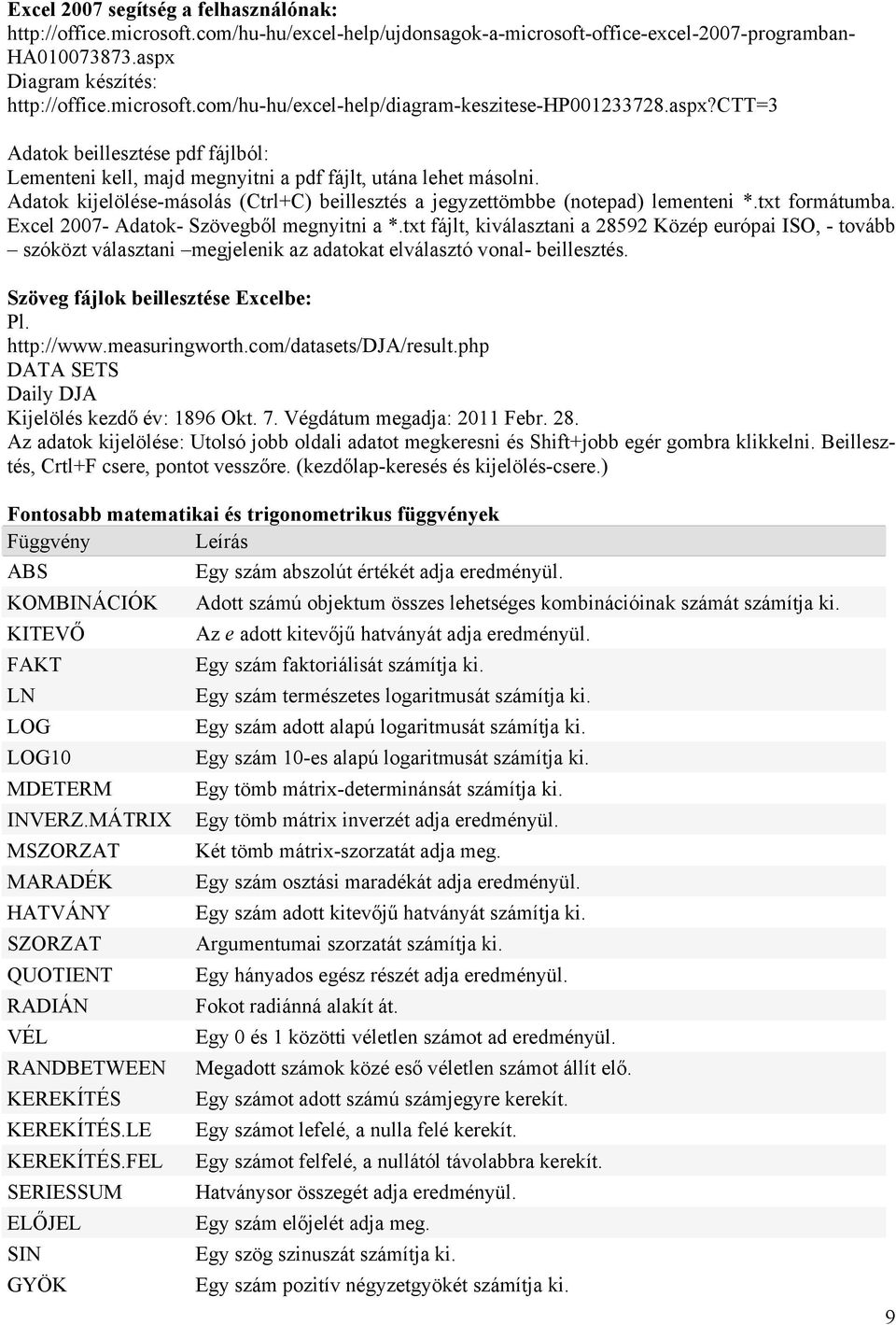 Excel 7- Adaok- Szövegből megnyini a *.x fájl, kiválaszani a 859 Közép európai ISO, - ovább szóköz válaszani megjelenik az adaoka elválaszó vonal- beilleszés. Szöveg fájlok beilleszése Excelbe: Pl.