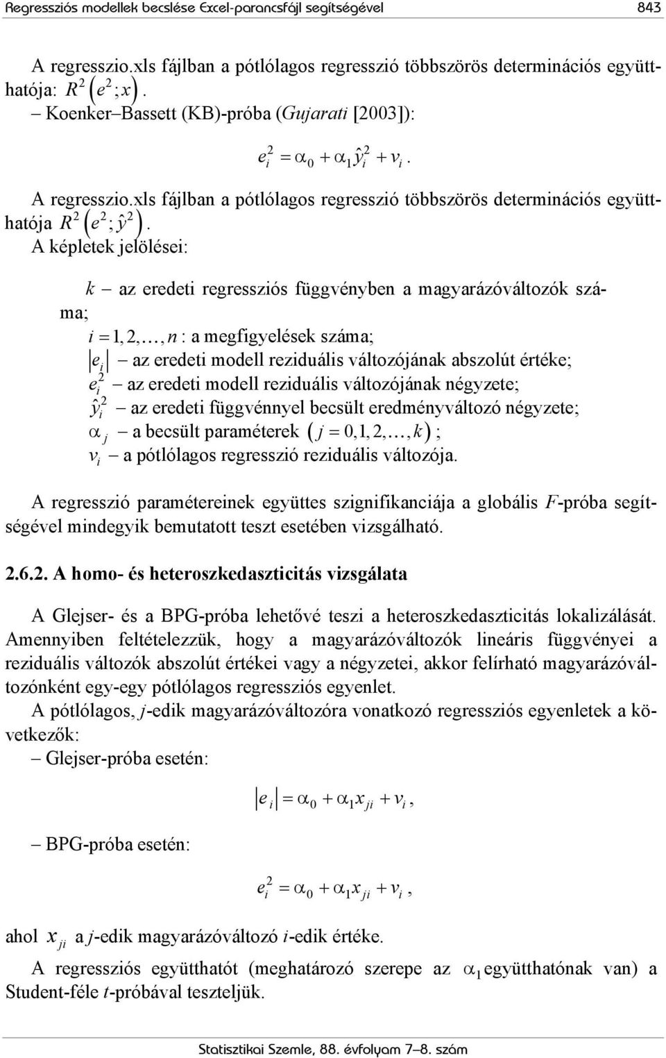 A képletek jelölései: hatója ( ) k az eredeti regressziós függvényben a magyarázóváltozók száma; i = 1,,, n: a megfigyelések száma; e i az eredeti modell reziduális változójának abszolút értéke; e i