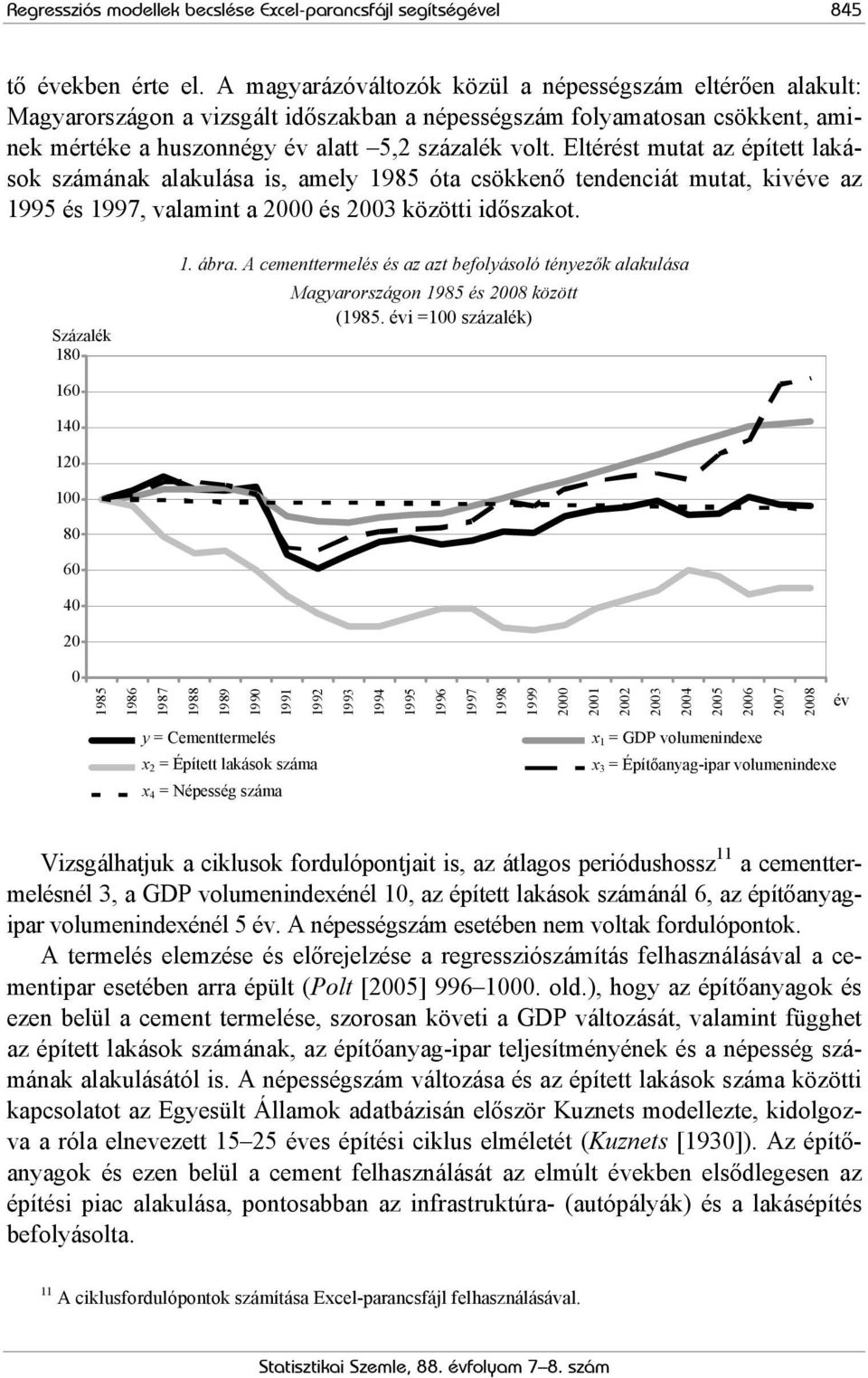 Eltérést mutat az épített lakások számának alakulása is, amely 1985 óta csökkenő tendenciát mutat, kivéve az 1995 és 1997, valamint a 000 és 003 közötti időszakot. Százalék 180% 1. ábra.