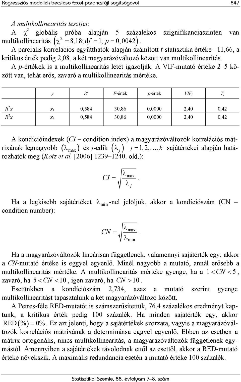 A p-értékek is a multikollinearitás létét igazolják. A VIF-mutató értéke 5 között van, tehát erős, zavaró a multikollinearitás mértéke.