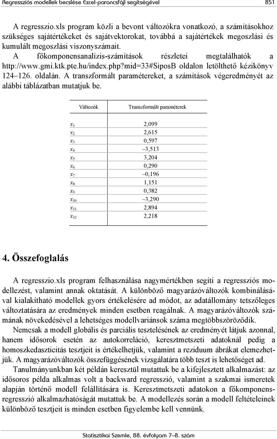 A főkomponensanalízis-számítások részletei megtalálhatók a http://www.gmi.ktk.pte.hu/index.php?mid=33#siposb oldalon letölthető kézikönyv 14 16. oldalán.