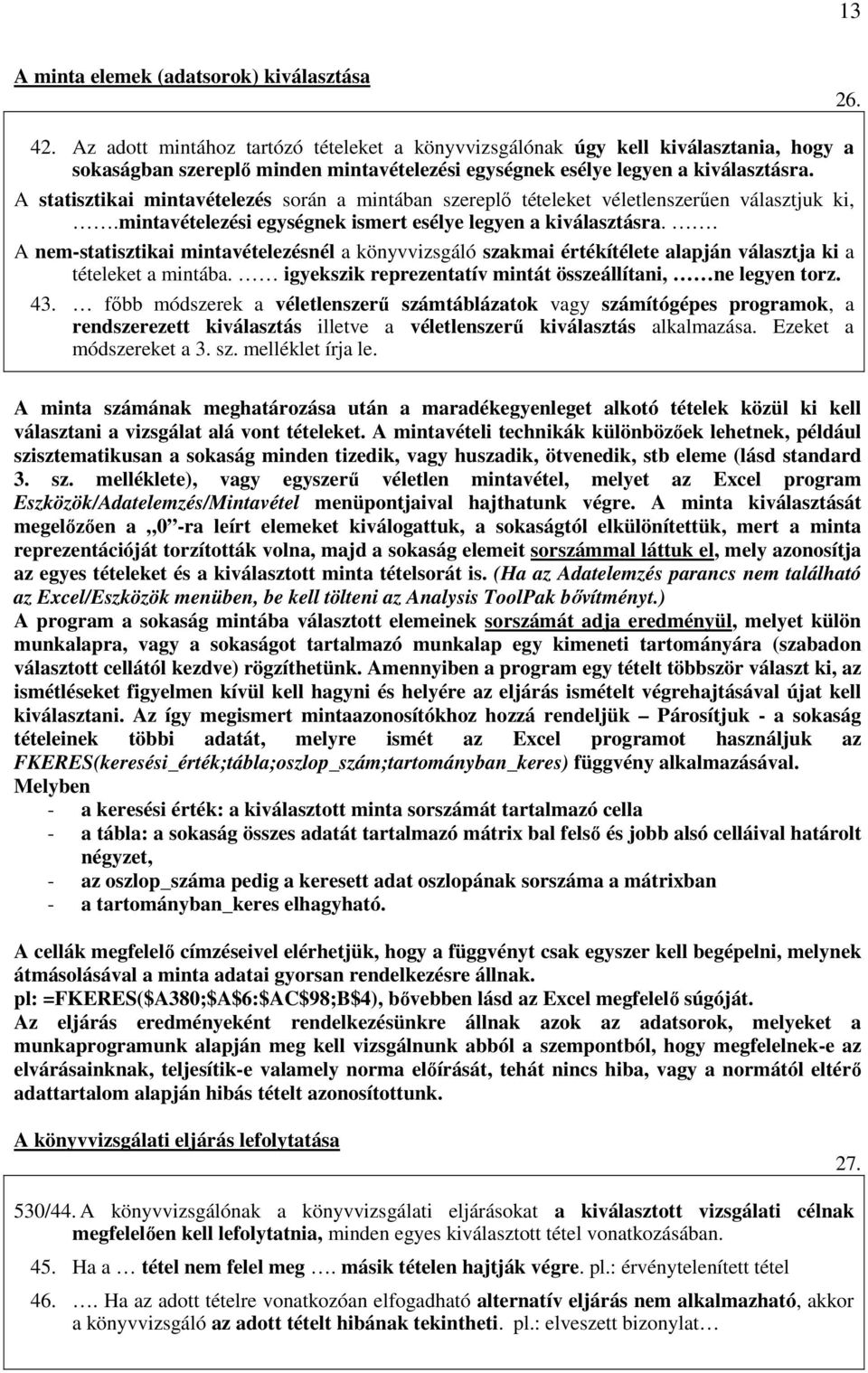 A statisztikai mintavételezés során a mintában szereplı tételeket véletlenszerően választjuk ki,.mintavételezési egységnek ismert esélye legyen a kiválasztásra.