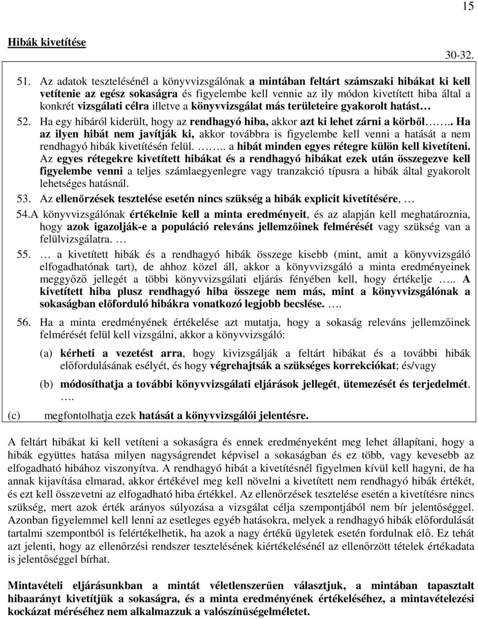 célra illetve a könyvvizsgálat más területeire gyakorolt hatást 52. Ha egy hibáról kiderült, hogy az rendhagyó hiba, akkor azt ki lehet zárni a körbıl.