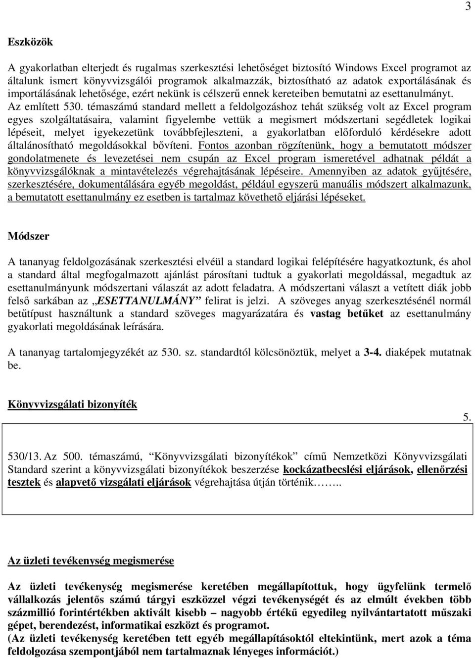 témaszámú standard mellett a feldolgozáshoz tehát szükség volt az Excel program egyes szolgáltatásaira, valamint figyelembe vettük a megismert módszertani segédletek logikai lépéseit, melyet