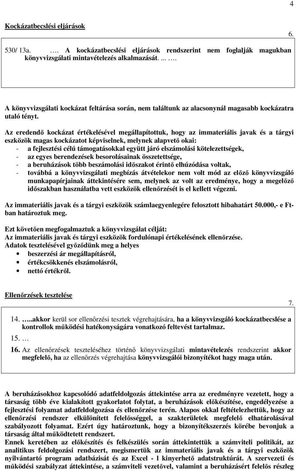 Az eredendı kockázat értékelésével megállapítottuk, hogy az immateriális javak és a tárgyi eszközök magas kockázatot képviselnek, melynek alapvetı okai: - a fejlesztési célú támogatásokkal együtt