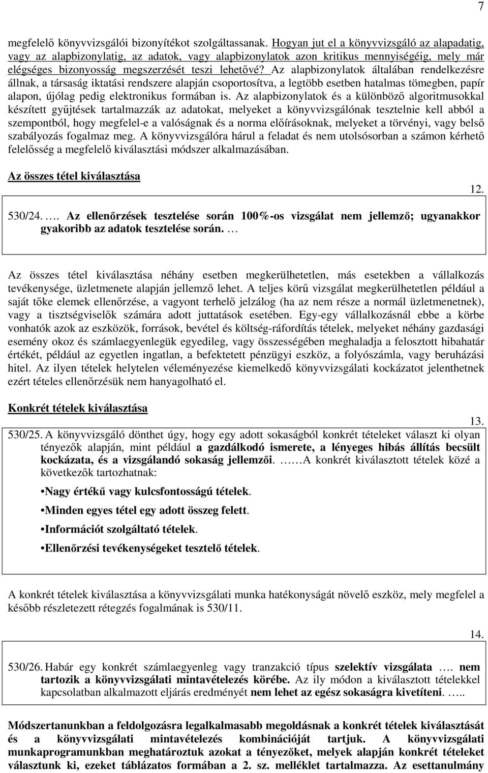 Az alapbizonylatok általában rendelkezésre állnak, a társaság iktatási rendszere alapján csoportosítva, a legtöbb esetben hatalmas tömegben, papír alapon, újólag pedig elektronikus formában is.