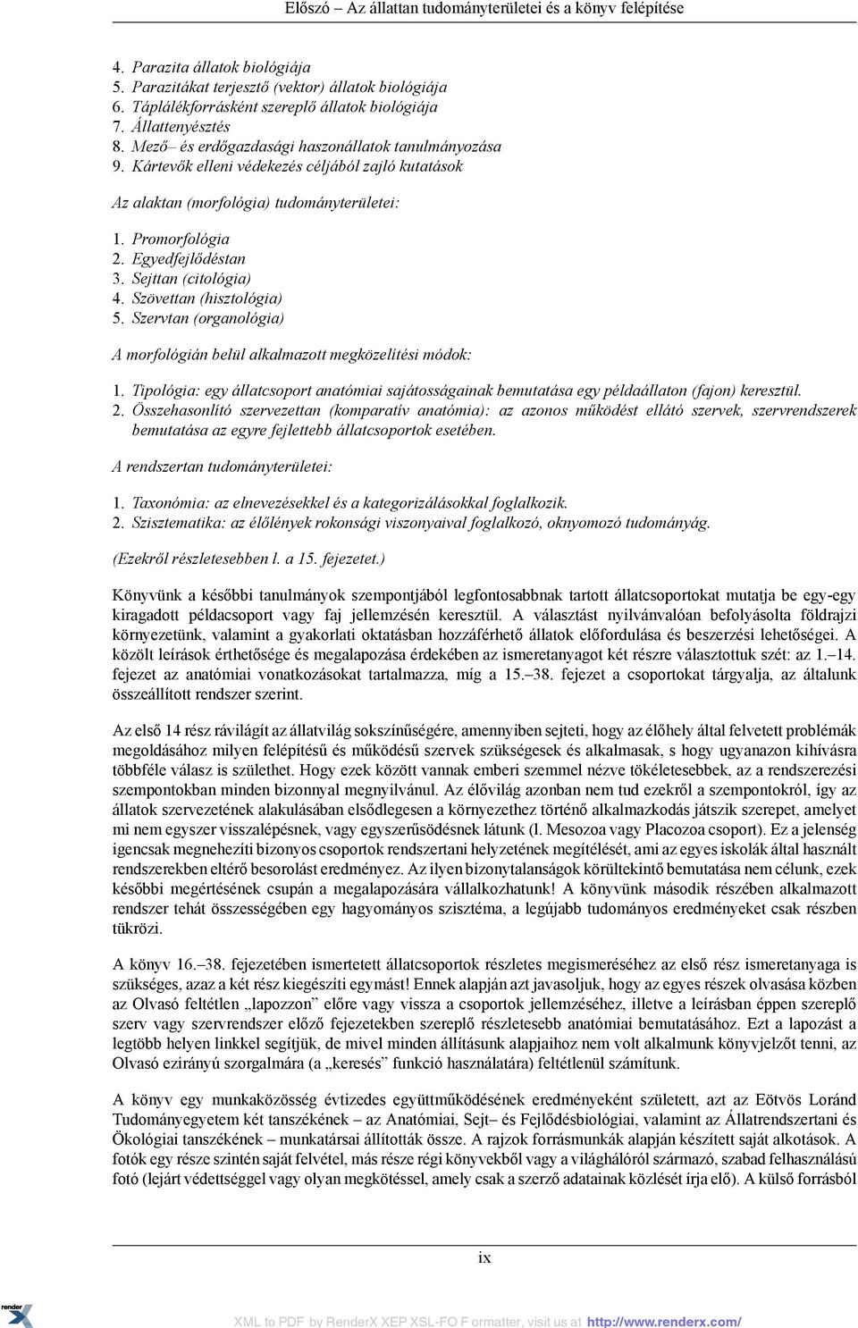 Egyedfejlődéstan 3. Sejttan (citológia) 4. Szövettan (hisztológia) 5. Szervtan (organológia) A morfológián belül alkalmazott megközelítési módok: 1.