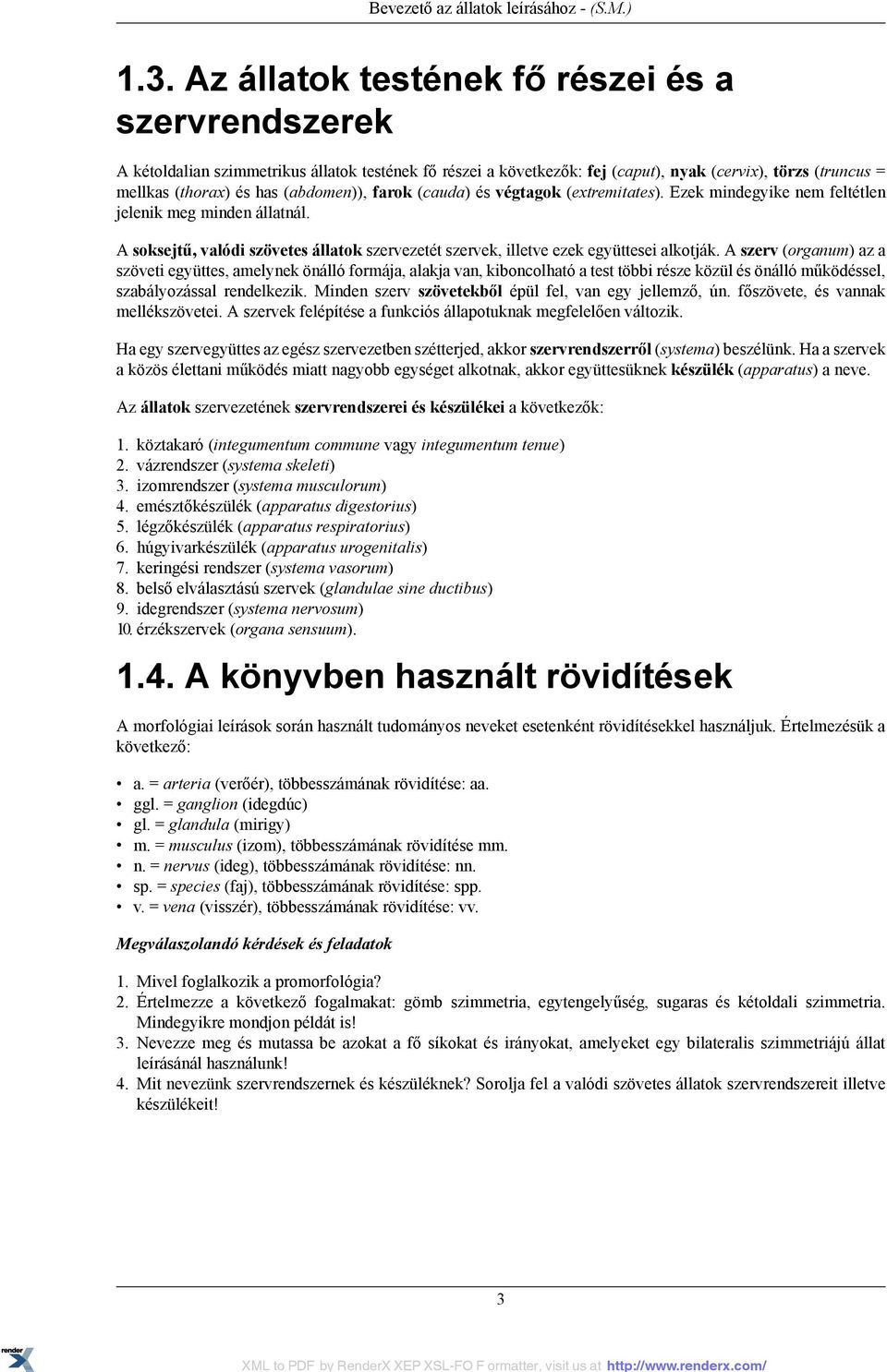 farok (cauda) és végtagok (extremitates). Ezek mindegyike nem feltétlen jelenik meg minden állatnál. A soksejtű, valódi szövetes állatok szervezetét szervek, illetve ezek együttesei alkotják.