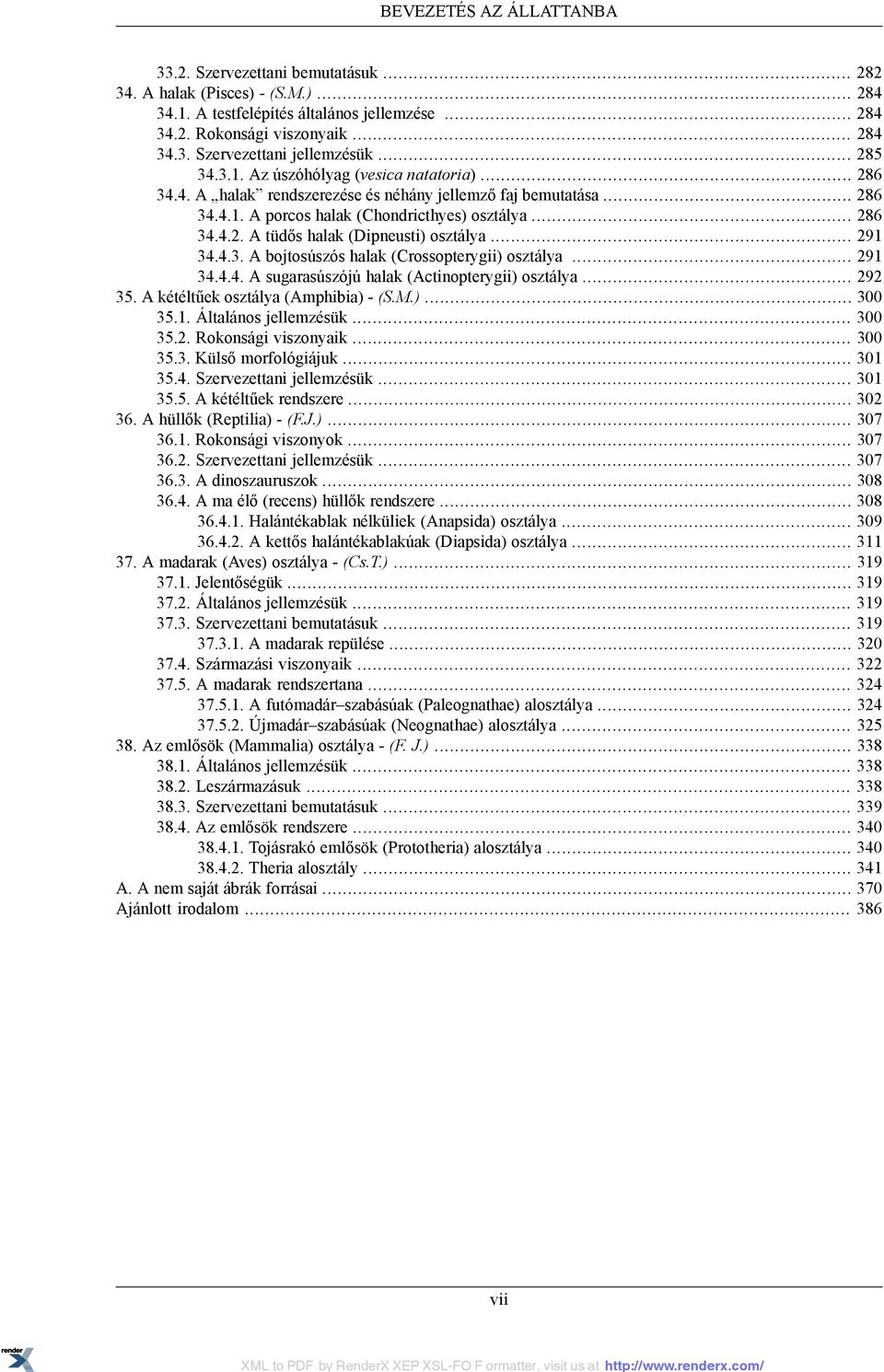 .. 291 34.4.3. A bojtosúszós halak (Crossopterygii) osztálya... 291 34.4.4. A sugarasúszójú halak (Actinopterygii) osztálya... 292 35. A kétéltűek osztálya (Amphibia) - (S.M.)... 300 35.1. Általános jellemzésük.