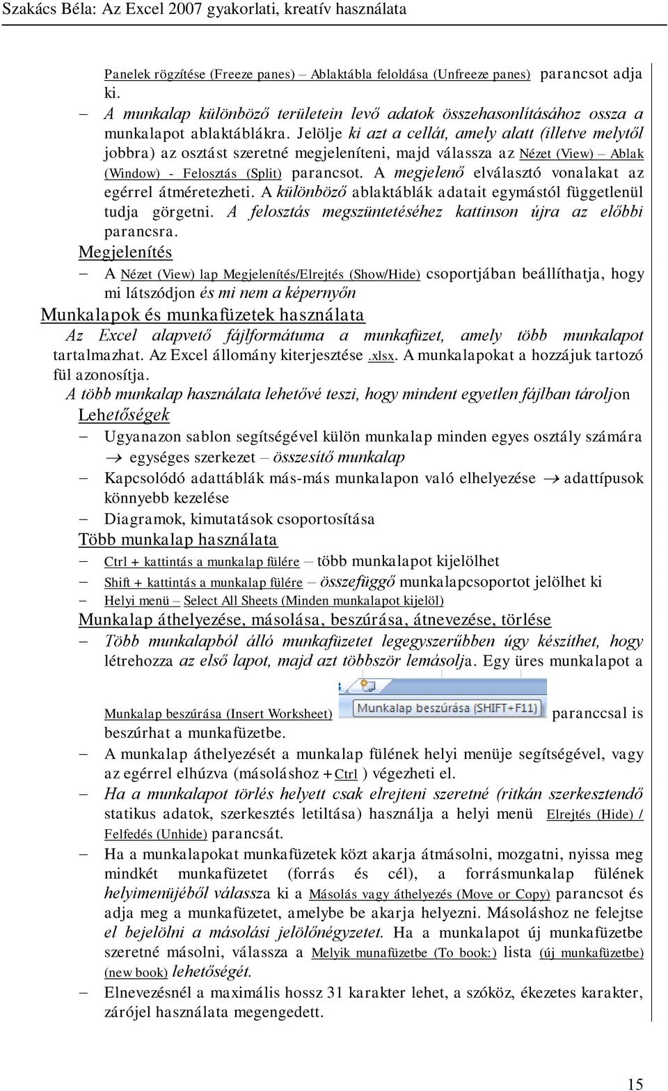 Jelölje ki azt a cellát, amely alatt (illetve melytől jobbra) az osztást szeretné megjeleníteni, majd válassza az Nézet (View) Ablak (Window) - Felosztás (Split) parancsot.