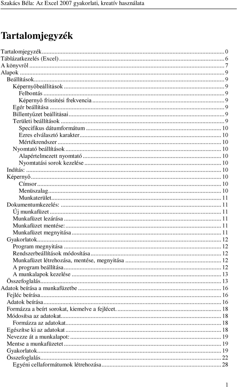 .. 10 Mértékrendszer... 10 Nyomtató beállítások... 10 Alapértelmezett nyomtató... 10 Nyomtatási sorok kezelése... 10 Indítás:... 10 Képernyő... 10 Címsor... 10 Menüszalag... 10 Munkaterület.