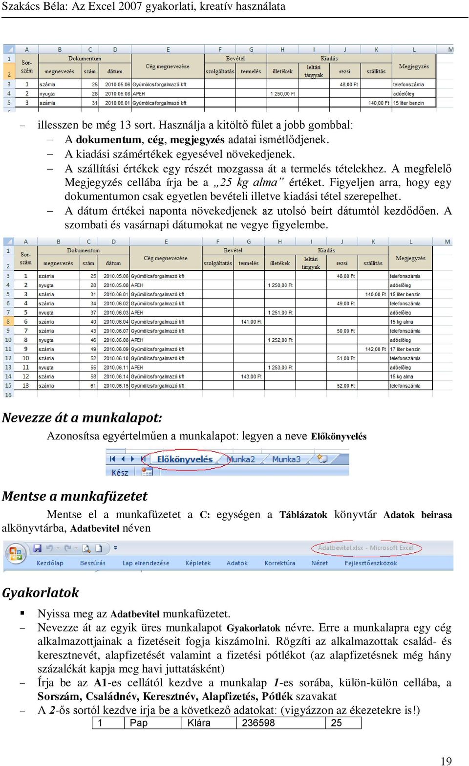 Figyeljen arra, hogy egy dokumentumon csak egyetlen bevételi illetve kiadási tétel szerepelhet. A dátum értékei naponta növekedjenek az utolsó beírt dátumtól kezdődően.