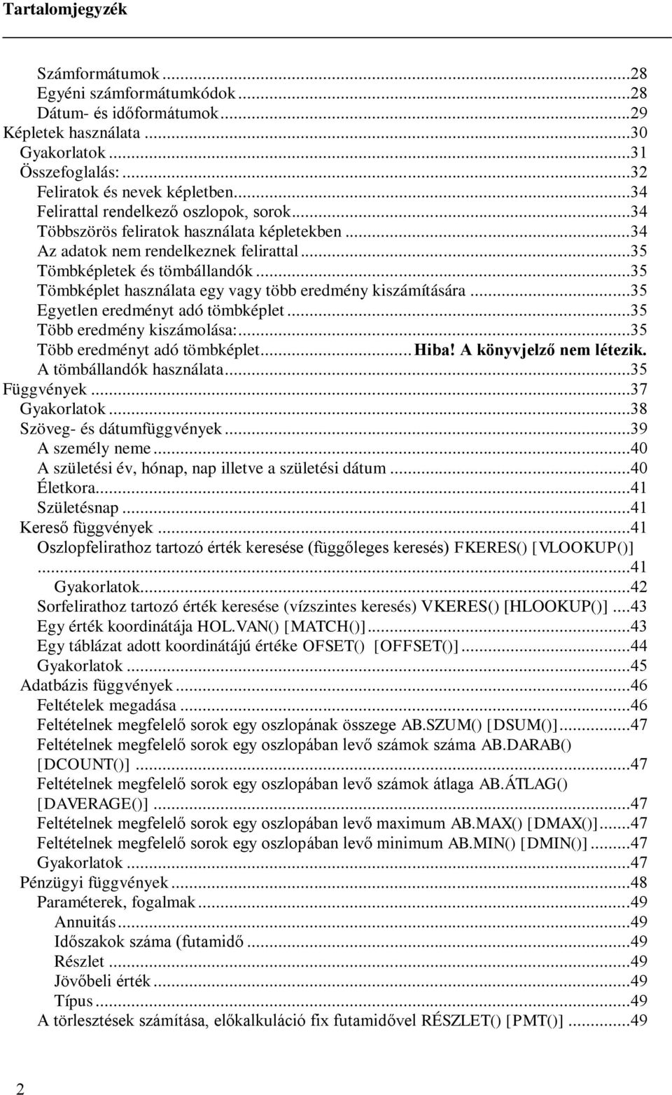 ..35 Tömbképlet használata egy vagy több eredmény kiszámítására...35 Egyetlen eredményt adó tömbképlet...35 Több eredmény kiszámolása:...35 Több eredményt adó tömbképlet... Hiba!