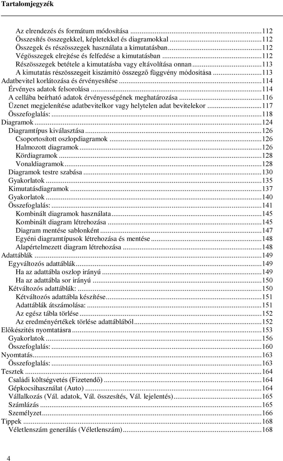 .. 113 Adatbevitel korlátozása és érvényesítése... 114 Érvényes adatok felsorolása... 114 A cellába beírható adatok érvényességének meghatározása.