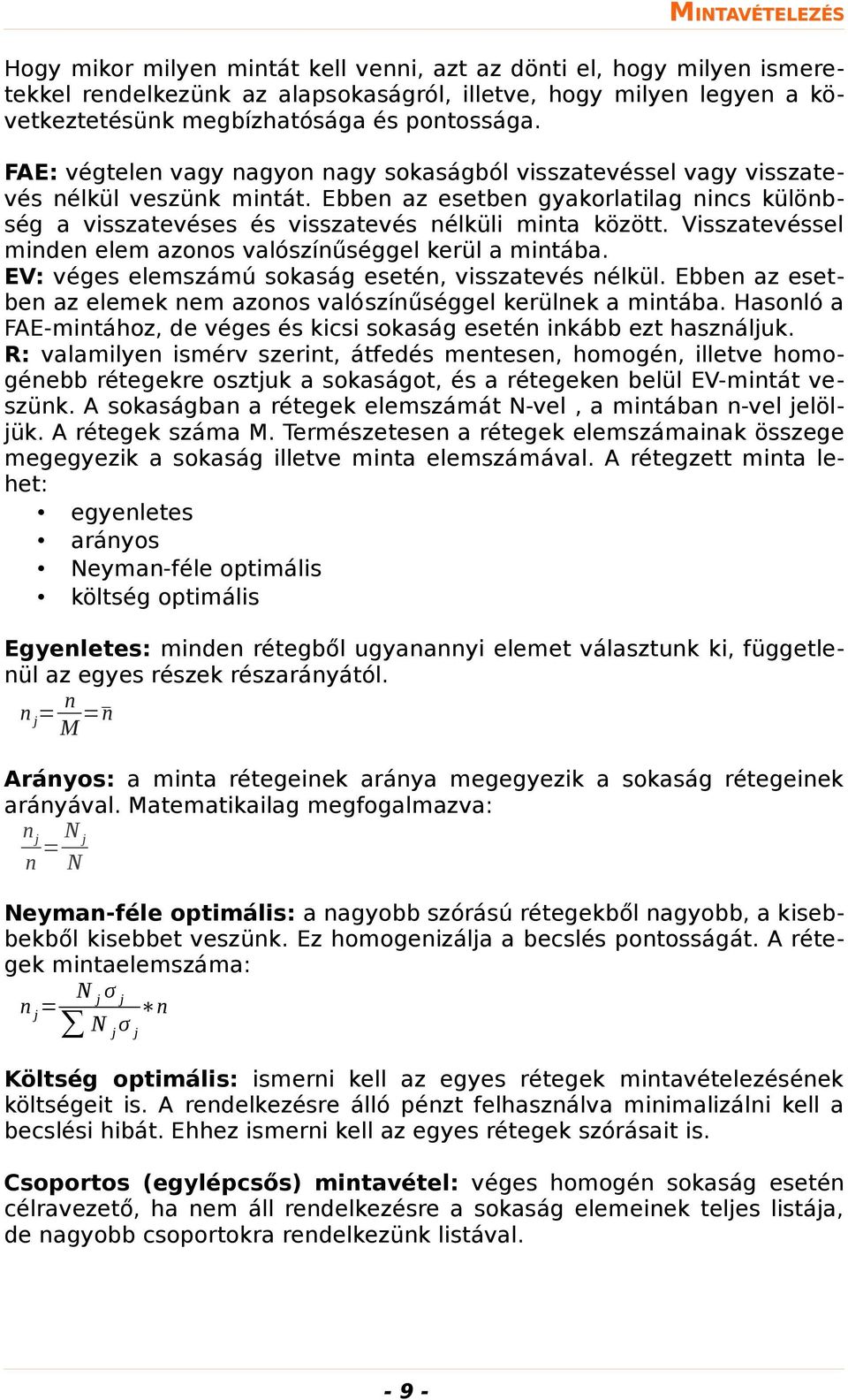 Ebben az esetben gyakorlatilag nincs különbség a visszatevéses és visszatevés nélküli minta között. Visszatevéssel minden elem azonos valószínűséggel kerül a mintába.