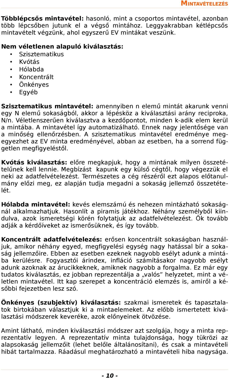 Nem véletlenen alapuló kiválasztás: Szisztematikus Kvótás Hólabda Koncentrált Önkényes Egyéb Szisztematikus mintavétel: amennyiben n elemű mintát akarunk venni egy N elemű sokaságból, akkor a