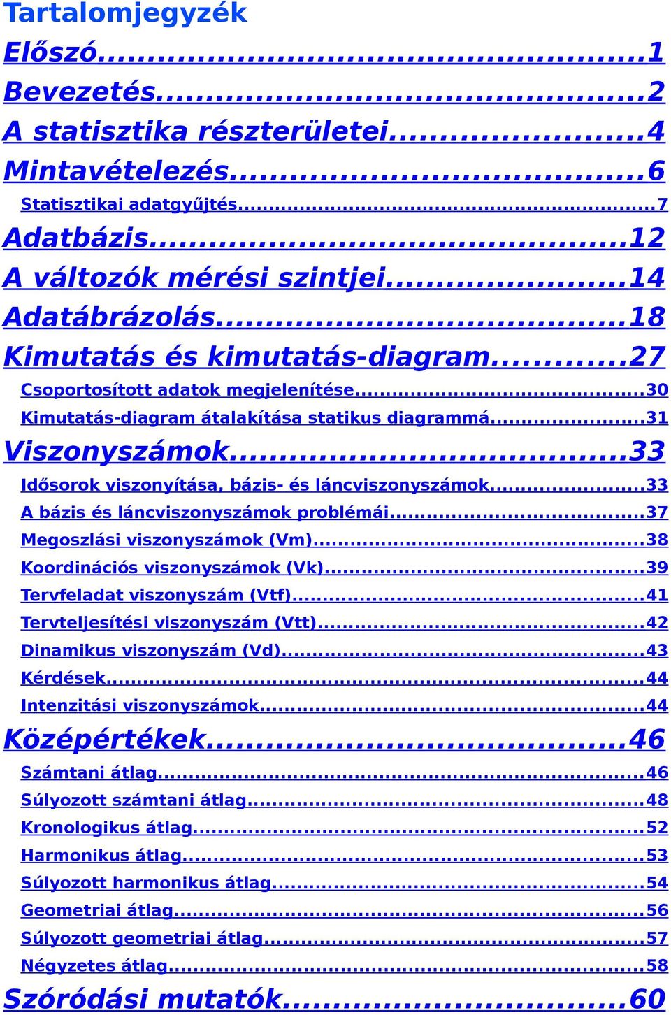 ..33 Idősorok viszonyítása, bázis- és láncviszonyszámok... 33 A bázis és láncviszonyszámok problémái... 37 Megoszlási viszonyszámok (Vm)... 38 Koordinációs viszonyszámok (Vk).