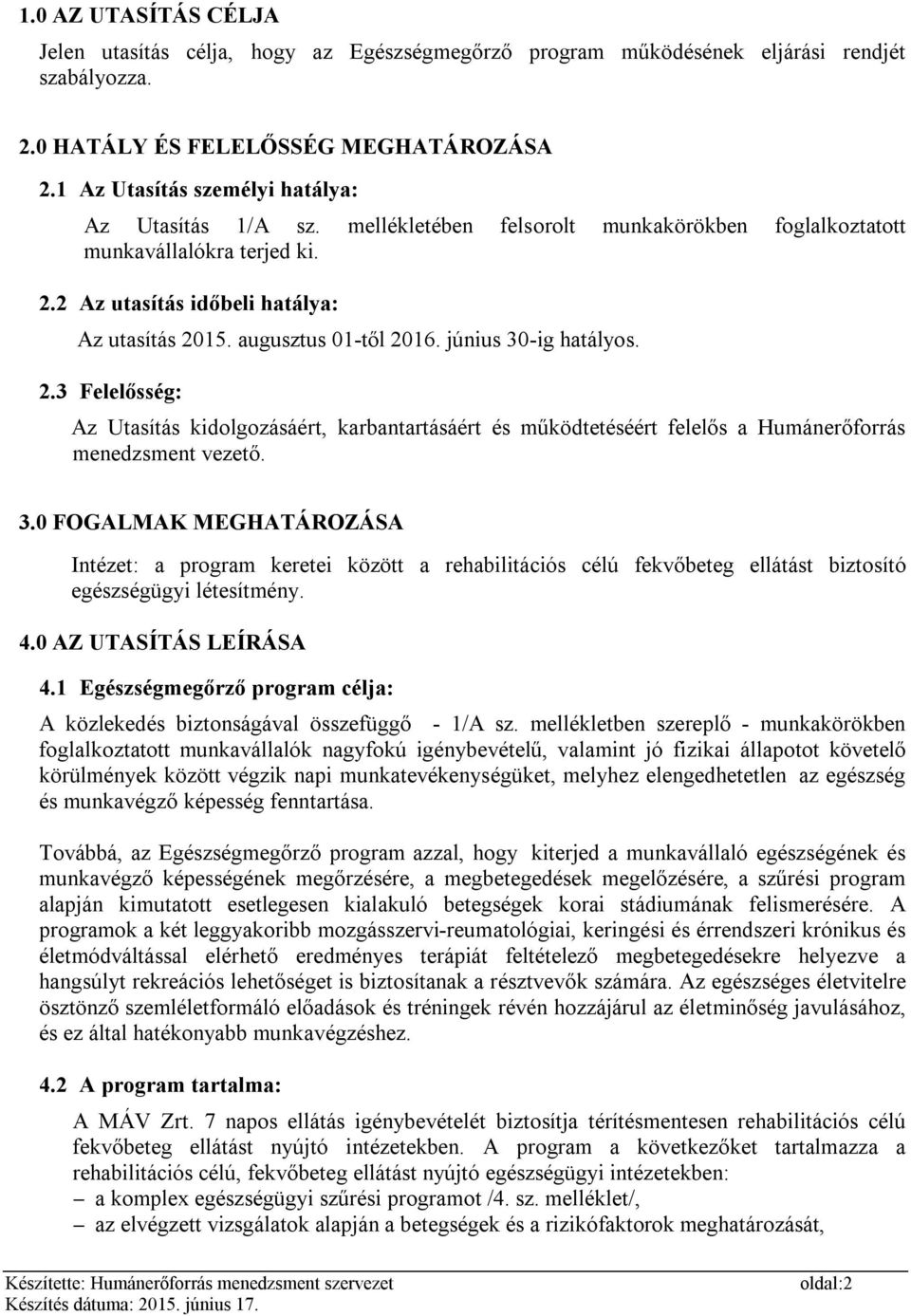 augusztus 01-től 2016. június 30-ig hatályos. 2.3 Felelősség: Az Utasítás kidolgozásáért, karbantartásáért és működtetéséért felelős a Humánerőforrás menedzsment vezető. 3.0 FOGALMAK MEGHATÁROZÁSA Intézet: a program keretei között a rehabilitációs célú fekvőbeteg ellátást biztosító egészségügyi létesítmény.