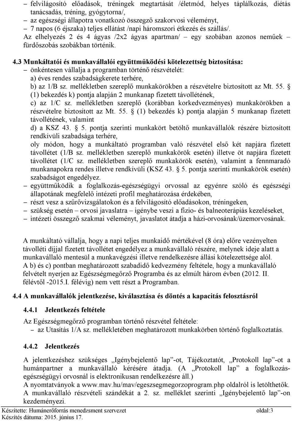 ágyas /2x2 ágyas apartman/ egy szobában azonos neműek fürdőszobás szobákban történik. 4.