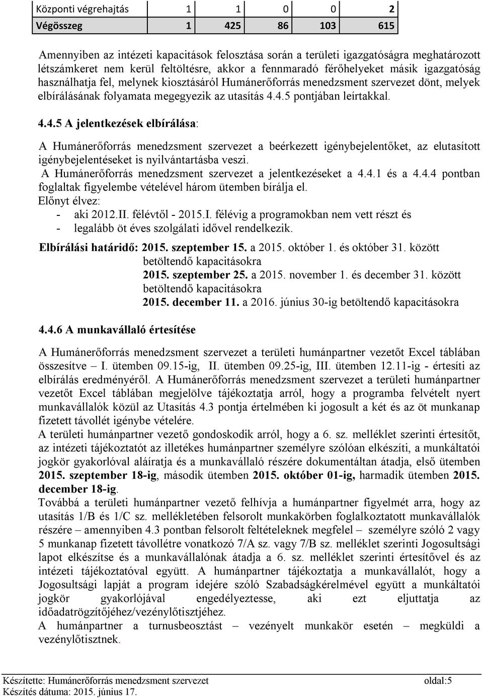 4.5 pontjában leírtakkal. 4.4.5 A jelentkezések elbírálása: A Humánerőforrás menedzsment szervezet a beérkezett igénybejelentőket, az elutasított igénybejelentéseket is nyilvántartásba veszi.